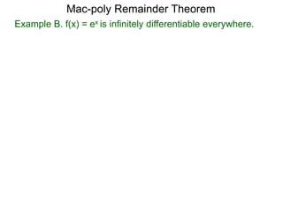 Mac-poly Remainder Theorem
Example B. f(x) = ex is infinitely differentiable everywhere.
 