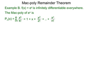 Pn(x) = Σk=0
xk
k!
n
= 1 + x + x2
2!
+ .. + xn
n!
Mac-poly Remainder Theorem
Example B. f(x) = ex is infinitely differentiable everywhere.
The Mac-poly of ex is
 