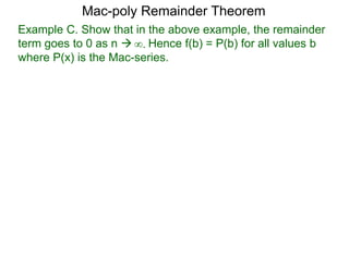 Example C. Show that in the above example, the remainder
term goes to 0 as n  Hence f(b) = P(b) for all values b
where P(x) is the Mac-series.
∞.
Mac-poly Remainder Theorem
 