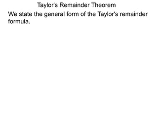 Taylor's Remainder Theorem
We state the general form of the Taylor's remainder
formula.
 