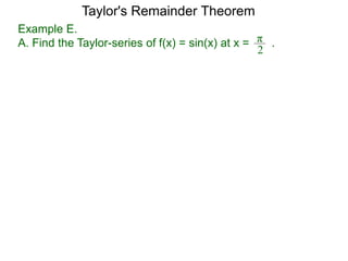 Example E.
A. Find the Taylor-series of f(x) = sin(x) at x = .π
2
Taylor's Remainder Theorem
 