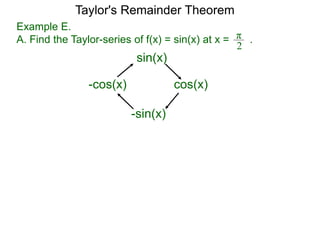 Example E.
A. Find the Taylor-series of f(x) = sin(x) at x = .π
2
sin(x)
cos(x)
-sin(x)
-cos(x)
Taylor's Remainder Theorem
 