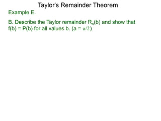 Example E.
B. Describe the Taylor remainder Rn(b) and show that
f(b) = P(b) for all values b. (a = )π/2
Taylor's Remainder Theorem
 