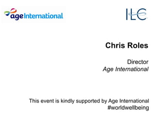 Chris Roles
Director
Age International
This event is kindly supported by Age International
#worldwellbeing
 