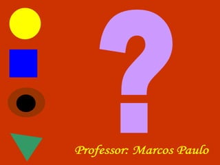 ? Professor: Marcos Paulo 