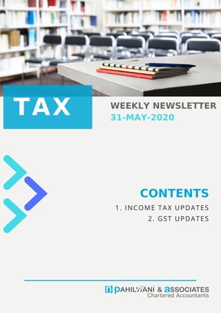 1. INCOME TAX UPDATES
2. GST UPDATES
TAX WEEKLY NEWSLETTER
31-MAY-2020
CONTENTS
 