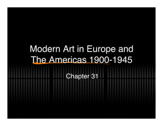 Modern Art in Europe and 
The Americas 1900-1945"
        Chapter 31"
 