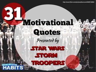 MotivationalMotivational
QuotesQuotes
Presented byPresented by
Star WarsStar Wars
3131
http://www.flickr.com/photos/jdhancock/4848132804/
StormStorm
TroopersTroopers
 