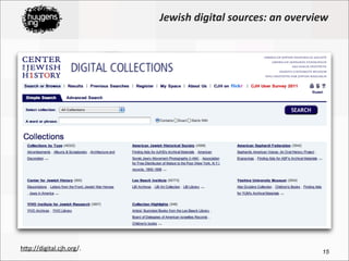 Jewish	
  digital	
  sources:	
  an	
  overview




h=p://digital.cjh.org/.	
                                             ...
