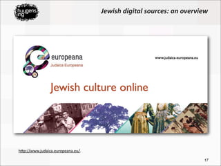Jewish	
  digital	
  sources:	
  an	
  overview




h=p://www.judaica-­‐europeana.eu/.

                                  ...