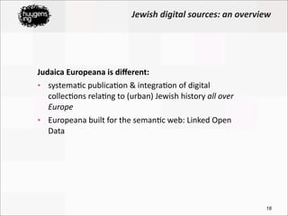 Jewish	
  digital	
  sources:	
  an	
  overview




Judaica	
  Europeana	
  is	
  diﬀerent:
• systema5c	
  publica5on	
  &...