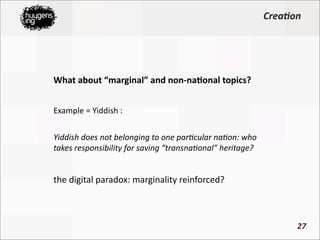 Crea)on




What	
  about	
  “marginal”	
  and	
  non-­‐na<onal	
  topics?


Example	
  =	
  Yiddish	
  :	
  


Yiddish	
 ...
