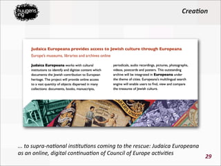 Crea)on




...	
  to	
  supra-­‐na0onal	
  ins0tu0ons	
  coming	
  to	
  the	
  rescue:	
  Judaica	
  Europeana	
  
as	
 ...
