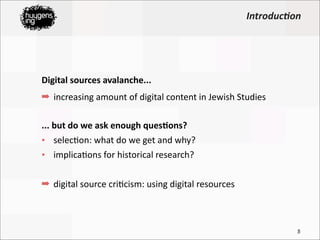 Introduc)on




Digital	
  sources	
  avalanche...	
  
➡ increasing	
  amount	
  of	
  digital	
  content	
  in	
  Jewish	...