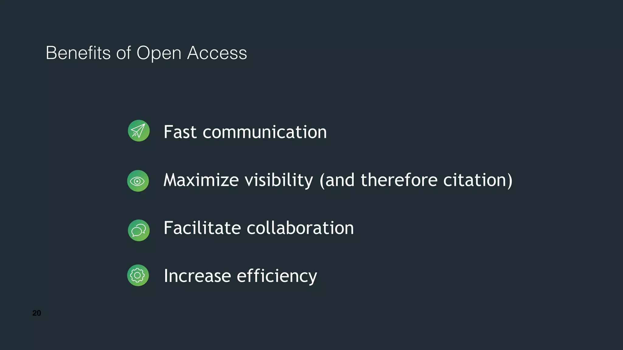 20
Benefits of Open Access
Fast communication
Maximize visibility (and therefore citation)
Facilitate collaboration
Increase efficiency
 