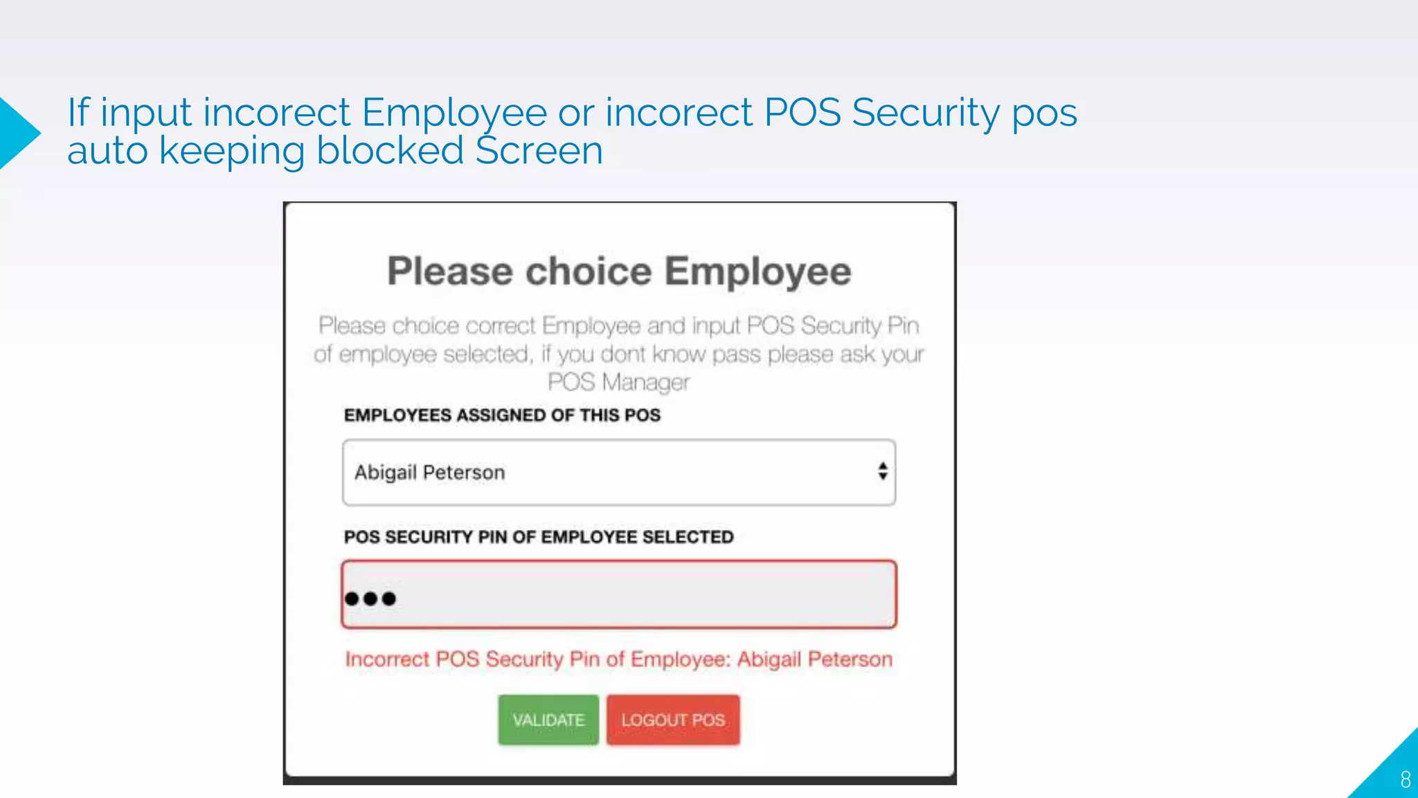8
If input incorect Employee or incorect POS Security pos
auto keeping blocked Screen
 