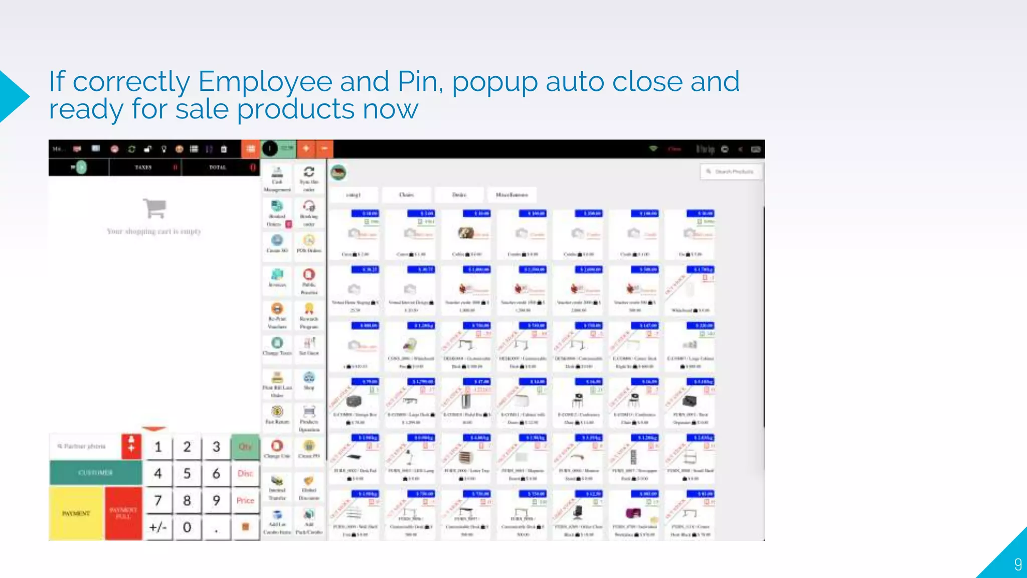 9
If correctly Employee and Pin, popup auto close and
ready for sale products now
 