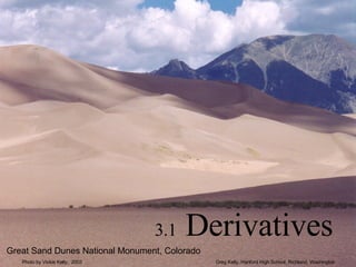 3.1  Derivatives Great Sand Dunes National Monument, Colorado Greg Kelly, Hanford High School, Richland, Washington Photo by Vickie Kelly,  2003 