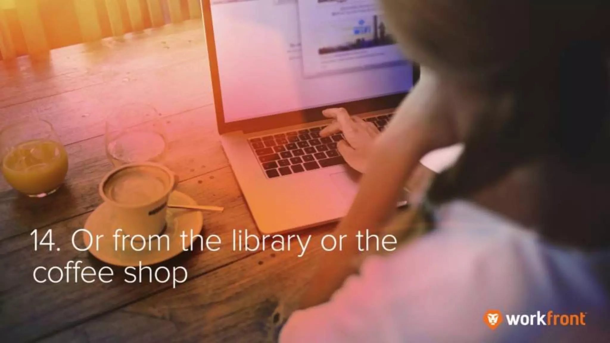 14. Or from the library or the coffee shop
 