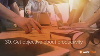 30. Get objective about productivity
 