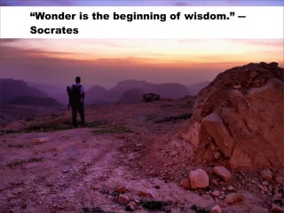 “Wonder is the beginning of wisdom.” ―
Socrates
 