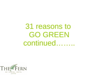 31 reasons to  GO GREEN continued…….. 