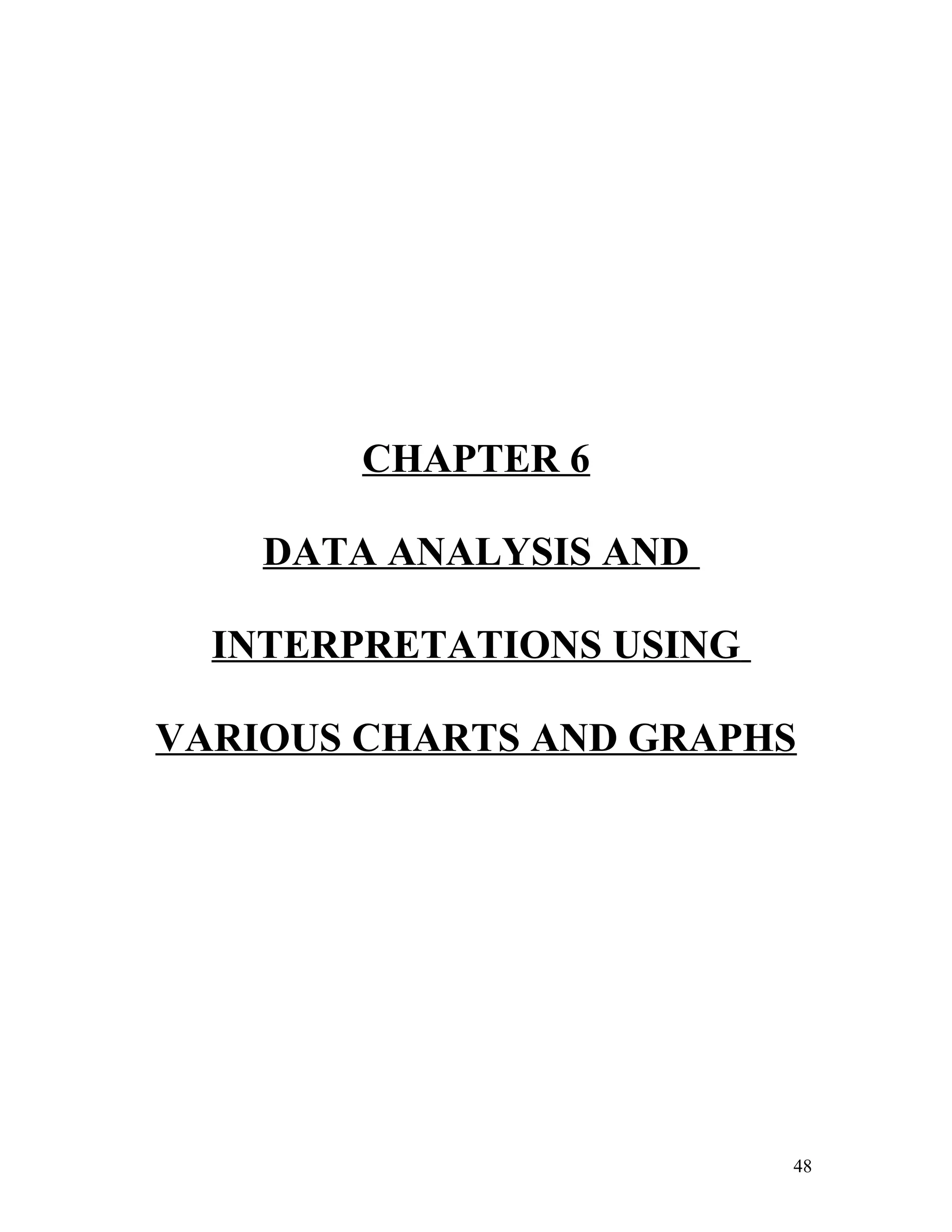 CHAPTER 6
DATA ANALYSIS AND
INTERPRETATIONS USING
VARIOUS CHARTS AND GRAPHS
48
 