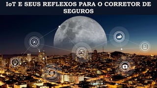 Como a IOT influenciará o
setor de seguros e quais os
reflexos para o corretor de
seguros
Um dinossauro tentando compreender o futuro, antes de ser extinto
IoT E SEUS REFLEXOS PARA O CORRETOR DE
SEGUROS
 