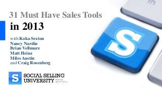 31 Must Have Sales Tools
in 2013
with Koka Sexton
Nancy Nardin
Brian Vellmure
Matt Heinz
Miles Austin
and Craig Rosenberg
 