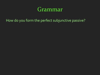 Grammar
How do you form the perfect subjunctive passive?
 