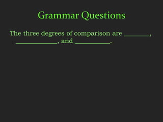 Grammar Questions
The three degrees of comparison are ________,
  _____________, and ___________.
 