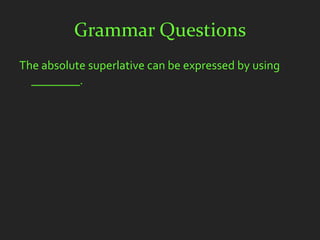 Grammar Questions
The absolute superlative can be expressed by using
  ________.
 