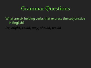Grammar Questions
What are six helping verbs that express the subjunctive
   in English?
let, might, could, may, should, would
 
