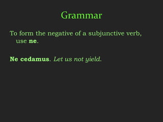 Grammar
To form the negative of a subjunctive verb,
  use ne.

Ne cedamus. Let us not yield.
 