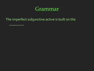 Grammar
The imperfect subjunctive active is built on the
  ________.
 