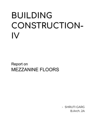 BUILDING
CONSTRUCTION-
IV
Report on
MEZZANINE FLOORS
- SHRUTI GARG
B.Arch. 2A
 