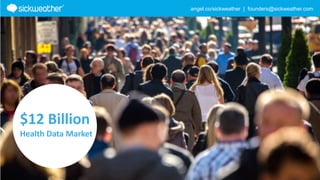 angel.co/sickweather | founders@sickweather.com
$12 Billion
Health Data Market
 