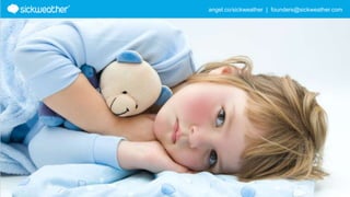 angel.co/sickweather | founders@sickweather.com
 