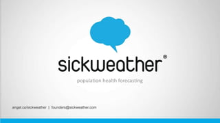 angel.co/sickweather | founders@sickweather.com
population health forecasting
®
 