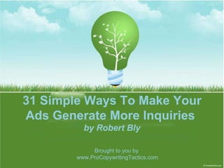 PRESENTATION  NAME 31 Simple Ways To Make Your Ads Generate More Inquiries  by Robert Bly Brought to you by  www.ProCopywritingTactics.com 
