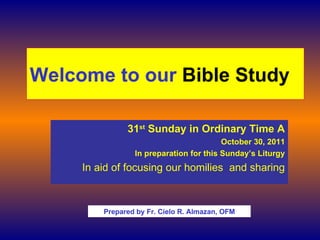 Welcome to our  Bible Study ,[object Object],[object Object],[object Object],[object Object],Prepared by Fr. Cielo R. Almazan, OFM 