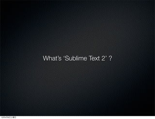 What’s ‘Sublime Text 2’ ?




13年4月6日土曜日
 