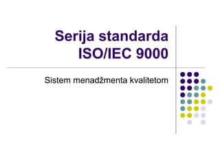 Serija standarda
ISO/IEC 9000
Sistem menadžmenta kvalitetom

 