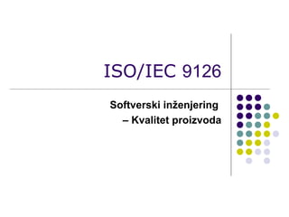 ISO/IEC 9126
Softverski inženjering
– Kvalitet proizvoda

 
