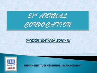 PGDM BATCH 2010-12




INDIAN INSTITUTE OF BUSINESS MANAGEMENT
 