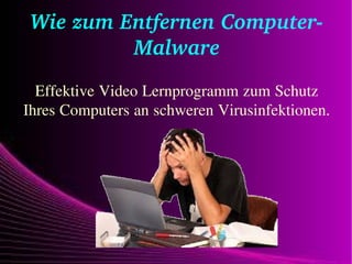 Wie zum Entfernen Computer­
Malware
Effektive Video Lernprogramm zum Schutz
Ihres Computers an schweren Virusinfektionen.
 