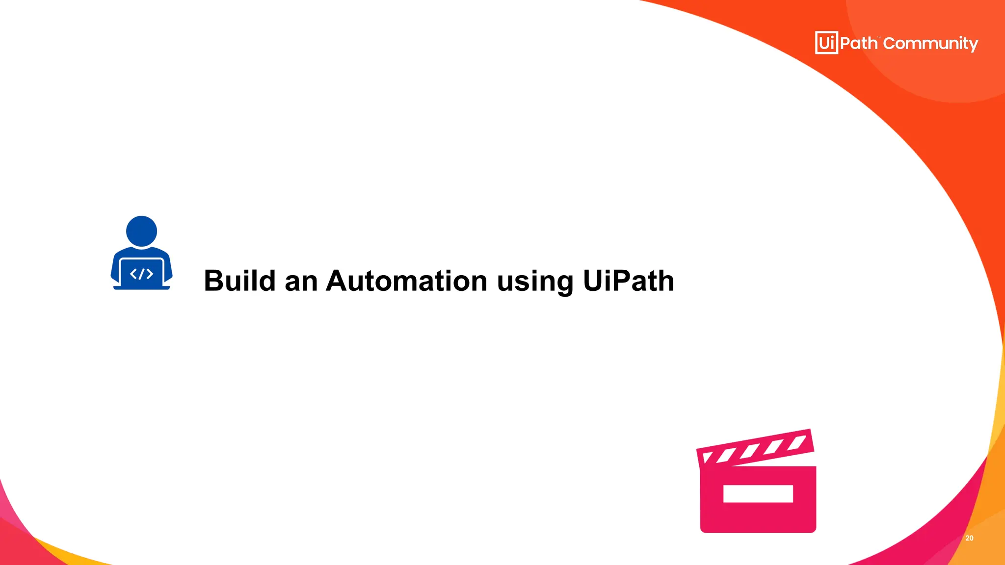 20
Build an Automation using UiPath
 