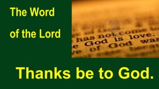 The Word
of the Lord
Thanks be to God.
 