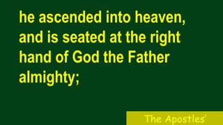 he ascended into heaven,
and is seated at the right
hand of God the Father
almighty;
The Apostles’
 