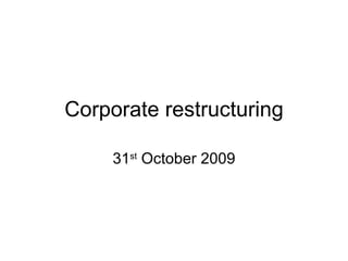 Corporate restructuring 31 st  October 2009 